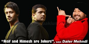 atif himesh are jokers, says daler mehndi