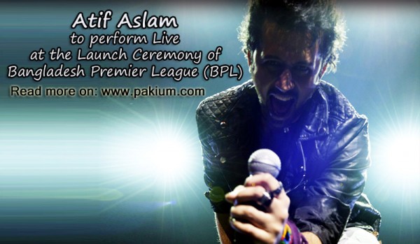 Atif Aslam to perform Live in Bangladesh Premier League (BPL) Launch Ceremony