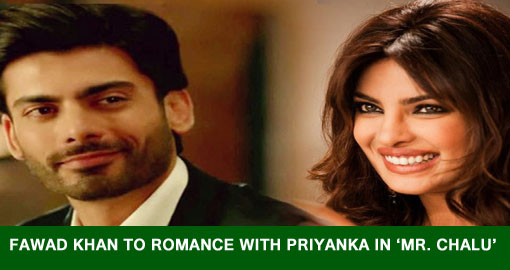 Fawad Khan to romance with Priyanka in Mr. Chalu