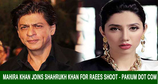 Mahira Khan joins Shahrukh Khan for Raees shoot